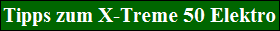 Tipps zum X-Treme 50 Elektro