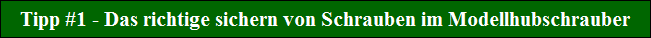 Tipp #1 - Das richtige sichern von Schrauben im Modellhubschrauber